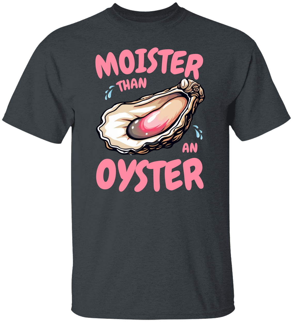 Moister Than an Oyster Funny Shirt