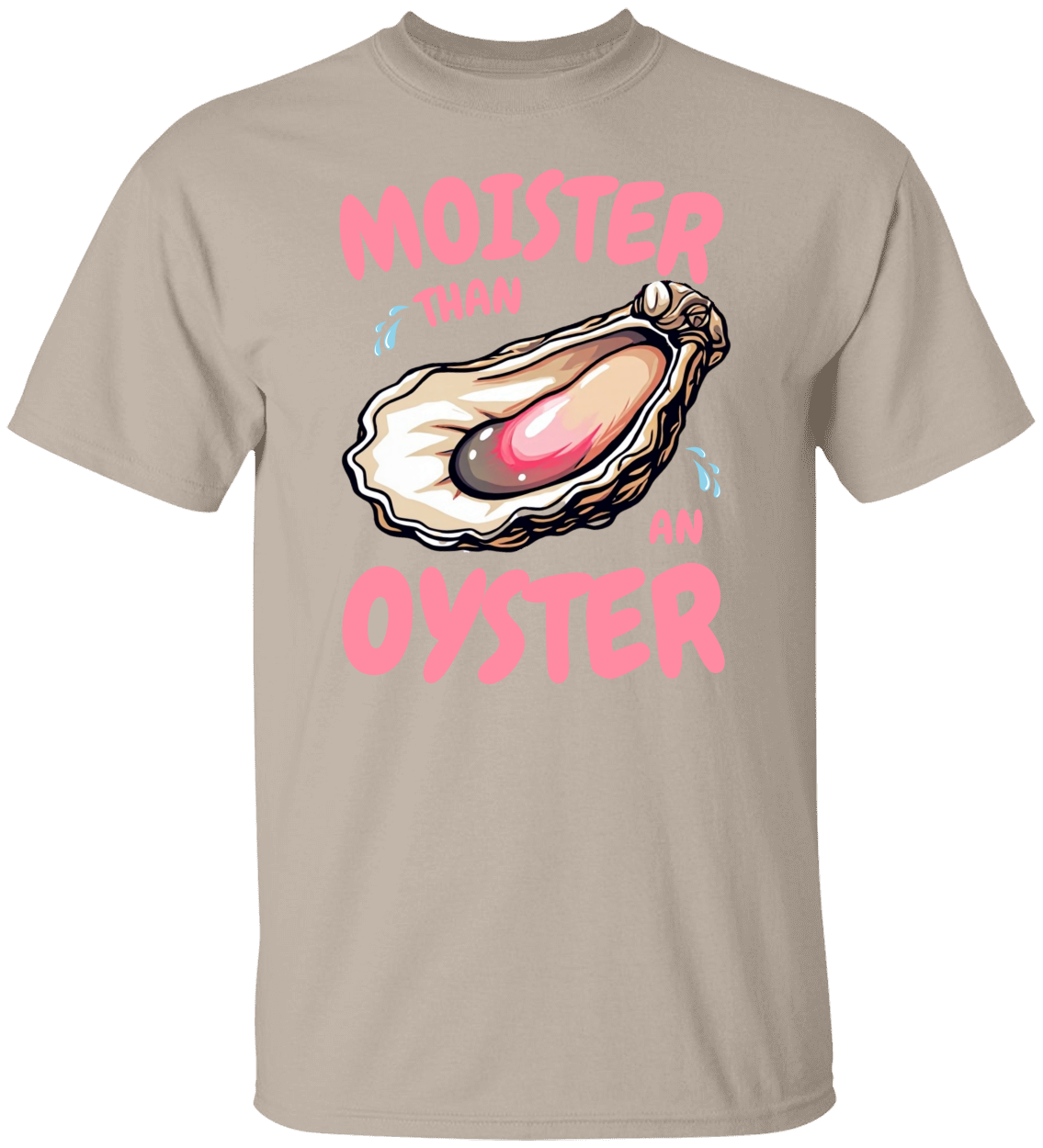 Moister Than an Oyster Funny Shirt