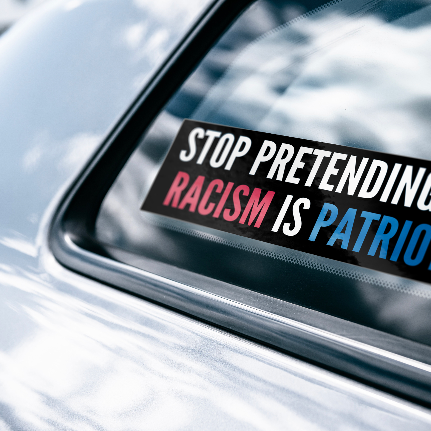 Stop_Pretending_Your_Racism_is_Patriotis_WhiteBumperSticker-CarWindow_Mockup.png
