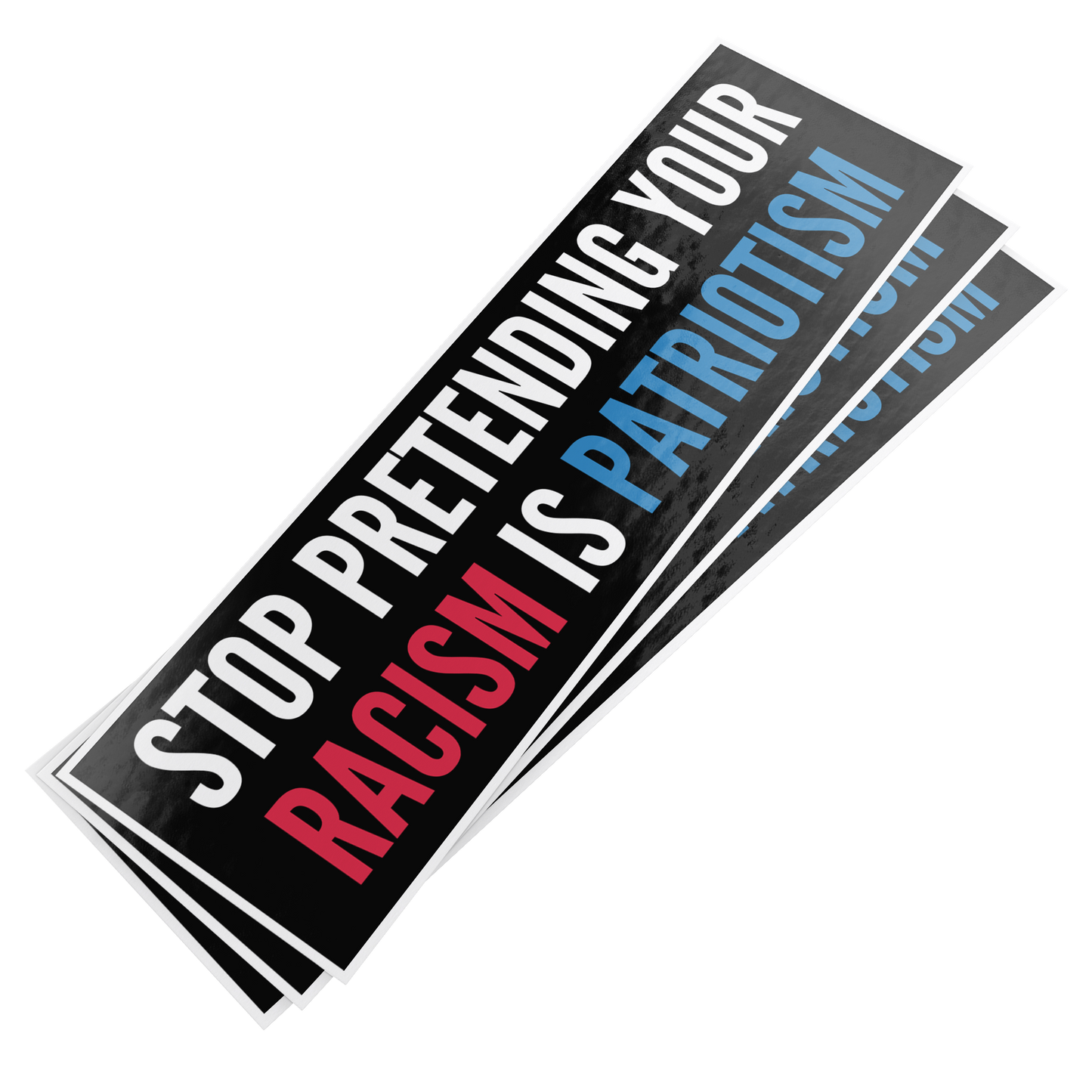 Stop_Pretending_Your_Racism_is_Patriotis_WhiteBumperSticker_Stack_Mockup.png