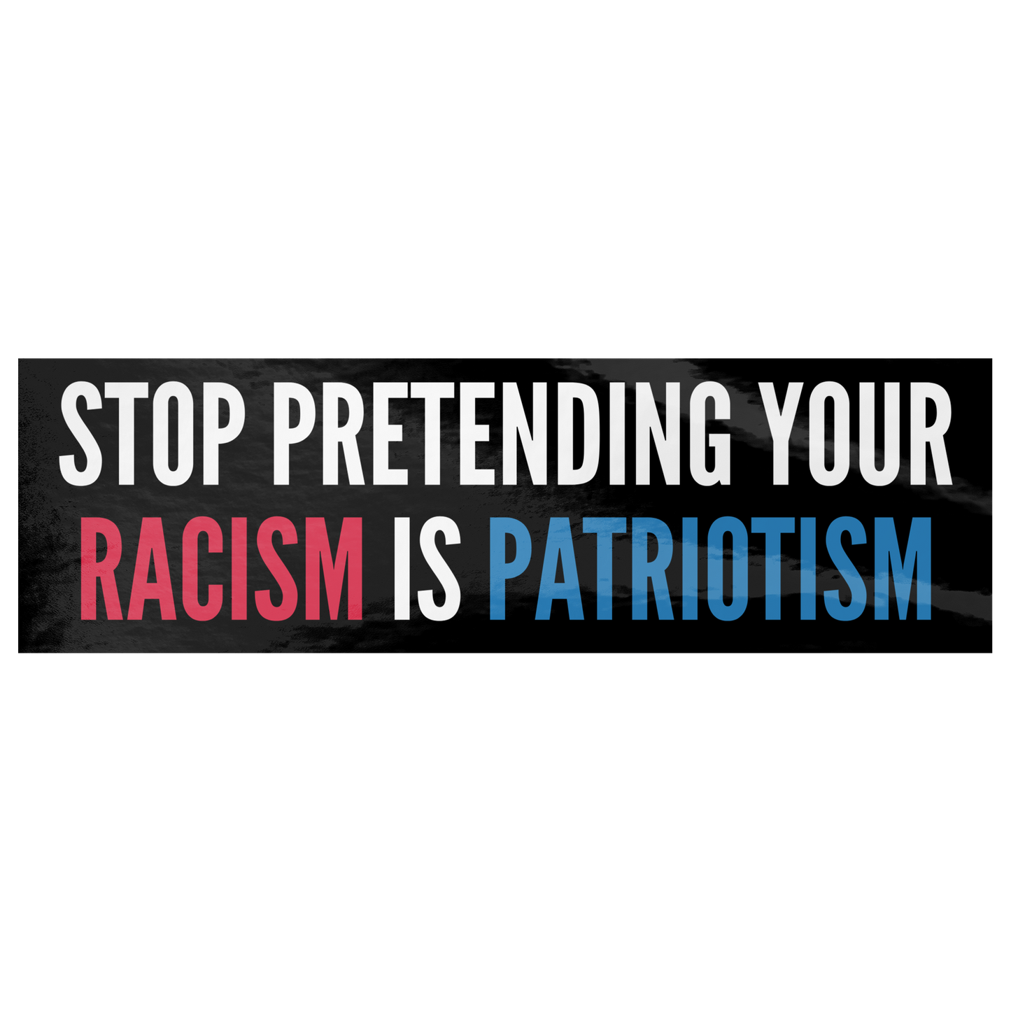 Stop_Pretending_Your_Racism_is_Patriotis_WhiteBumperSticker_Flat_Mockup.png