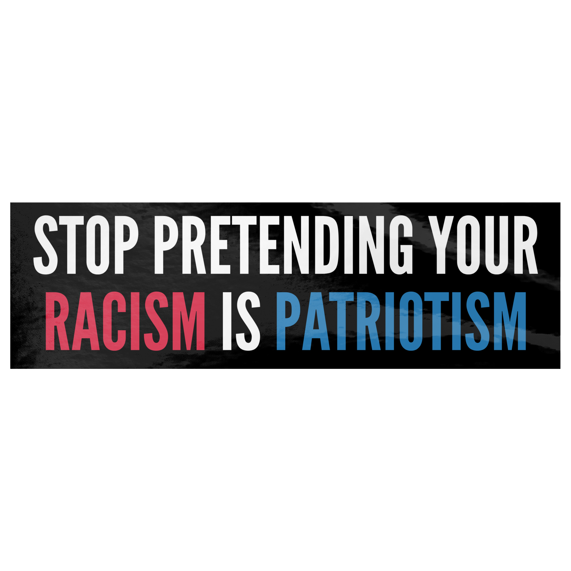 Stop_Pretending_Your_Racism_is_Patriotis_WhiteBumperSticker_Flat_Mockup.png