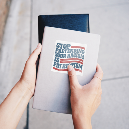 Vinyl Sticker – Stop Pretending Your Racism is Patriotism (3" or 5")